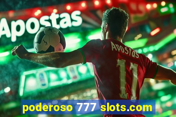 poderoso 777 slots.com